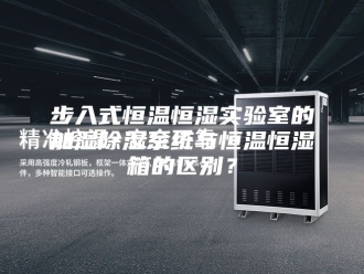常见问题步入式恒温恒湿实验室的加湿除湿系统与恒温恒湿箱的区别？