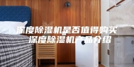 深度除湿机是否值得购买 深度除湿机产品介绍