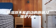 除湿器不能启动的原因及维护方法