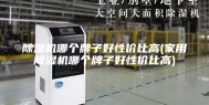 除湿机哪个牌子好性价比高(家用除湿机哪个牌子好性价比高)