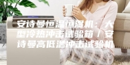 安诗曼恒温恒湿机：大型冷热冲击试验箱／安诗曼高低温冲击试验机