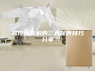 行业新闻温控除湿机的三大保养技巧分享