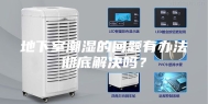 地下室潮湿的问题有办法彻底解决吗？