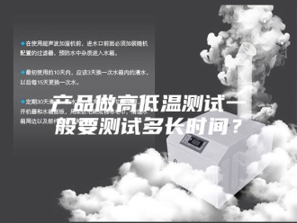 知识百科产品做高低温测试一般要测试多长时间？
