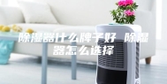 除湿器什么牌子好 除湿器怎么选择