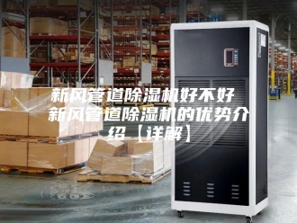 行业新闻新风管道除湿机好不好 新风管道除湿机的优势介绍【详解】