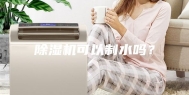 除湿机可以制水吗？