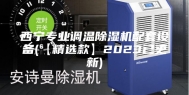 西宁专业调温除湿机配套设备(【精选款】2023已更新)