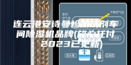 连云港安诗曼检测试剂车间除湿机品牌(放心托付：2023已更新)