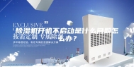 除湿机开机不启动是什么问题怎么办？