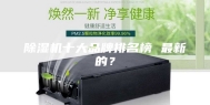除湿机十大品牌排名榜 最新的？