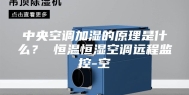 中央空调加湿的原理是什么？ 恒温恒湿空调远程监控-空