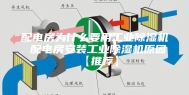 配电房为什么要用工业除湿机 配电房安装工业除湿机原因【推荐】
