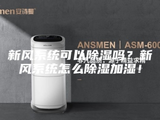 知识百科新风系统可以除湿吗？新风系统怎么除湿加湿！