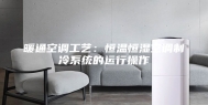 暖通空调工艺：恒温恒湿空调制冷系统的运行操作