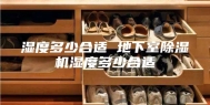 湿度多少合适 地下室除湿机湿度多少合适