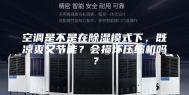 空调是不是在除湿模式下，既凉爽又节能？会损坏压缩机吗？