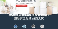 恒温恒湿机如何进行管理呢？