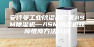 安诗曼工业除湿机厂家ASM除湿机—ASM除湿机故障维修方法介绍