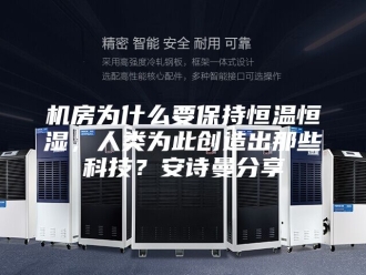 企业新闻机房为什么要保持恒温恒湿，人类为此创造出那些科技？安诗曼分享