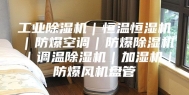 工业除湿机｜恒温恒湿机｜防爆空调｜防爆除湿机｜调温除湿机｜加湿机｜防爆风机盘管