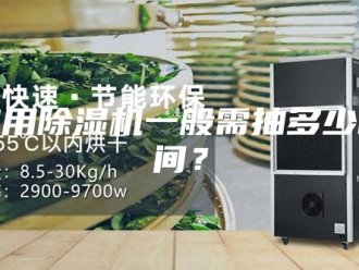 行业新闻家用除湿机一般需抽多少时间？