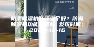 防潮除湿机品牌哪个好？防潮除湿机功能有哪些 发布时间：2023-12-16