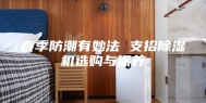 春季防潮有妙法 支招除湿机选购与保养