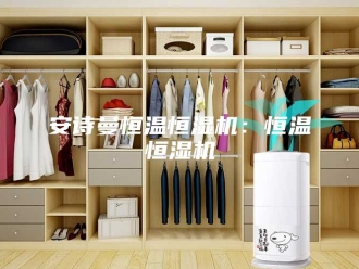 企业新闻安诗曼恒温恒湿机：恒温恒湿机