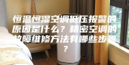 恒温恒湿空调低压报警的原因是什么？精密空调的故障维修方法有哪些步骤？