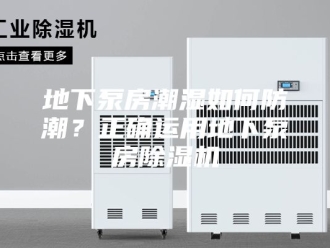 行业新闻地下泵房潮湿如何防潮？正确运用地下泵房除湿机
