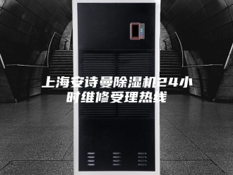 新闻资讯上海安诗曼除湿机24小时维修受理热线