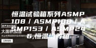 恒温试验箱系列ASMP108／ASMP108／ASMP153／ASMP246,恒温培养箱