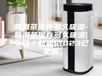 知识百科普洱茶保存多久吸湿-普洱茶保存多久吸湿(今日／新闻)2023已更新