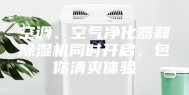 空调、空气净化器和除湿机同时开启，包你清爽体验