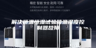 解决恒温恒湿试验箱温湿度控制器故障