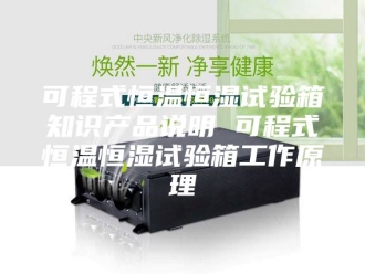 知识百科可程式恒温恒湿试验箱知识产品说明 可程式恒温恒湿试验箱工作原理