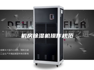 行业新闻机房除湿机操作规范