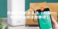 仓库除湿机怎么选（仓库除湿机选择注意事项）
