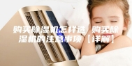 购买除湿机怎样选 购买除湿机的注意事项【详解】