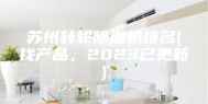 苏州转轮除湿机排名(找产品，2023已更新)
