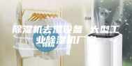 除湿机去湿设备 大型工业除湿机厂家