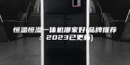 恒温恒湿一体机哪家好(品牌推荐：2023已更新)