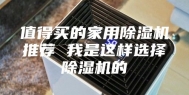 值得买的家用除湿机推荐 我是这样选择除湿机的