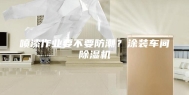 喷漆作业要不要防潮？涂装车间除湿机