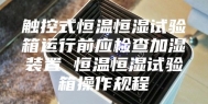 触控式恒温恒湿试验箱运行前应检查加湿装置 恒温恒湿试验箱操作规程