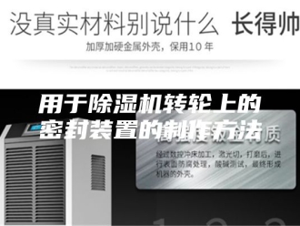 行业新闻用于除湿机转轮上的密封装置的制作方法