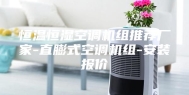 恒温恒湿空调机组推荐厂家-直膨式空调机组-安装报价