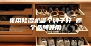 家用除湿机哪个牌子好 哪个品牌好用