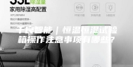 千良智能｜恒温恒湿试验箱操作注意事项有哪些？